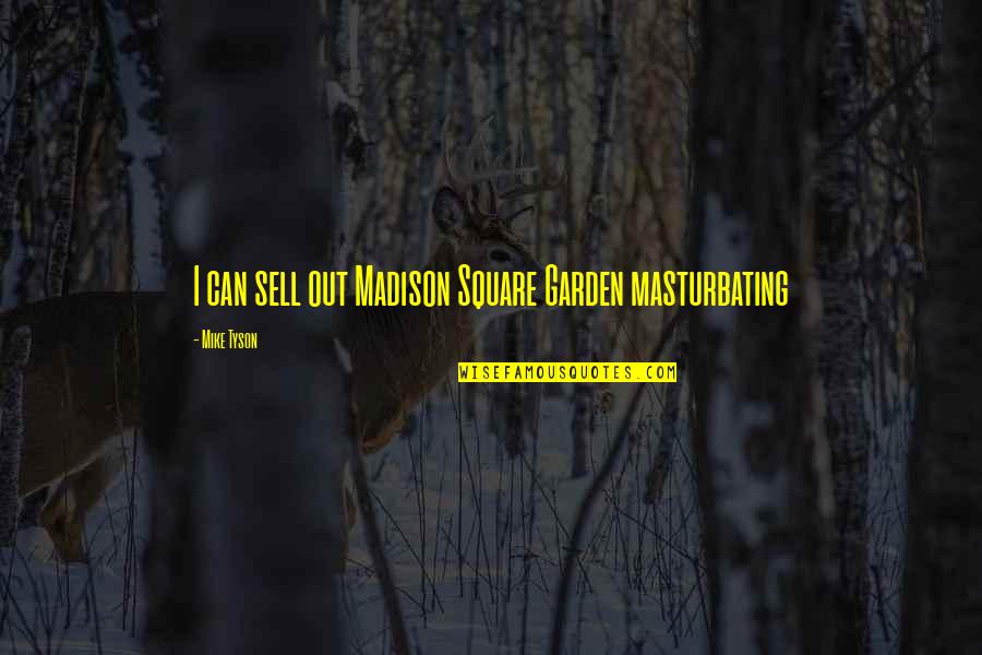 I Can Sell Quotes By Mike Tyson: I can sell out Madison Square Garden masturbating