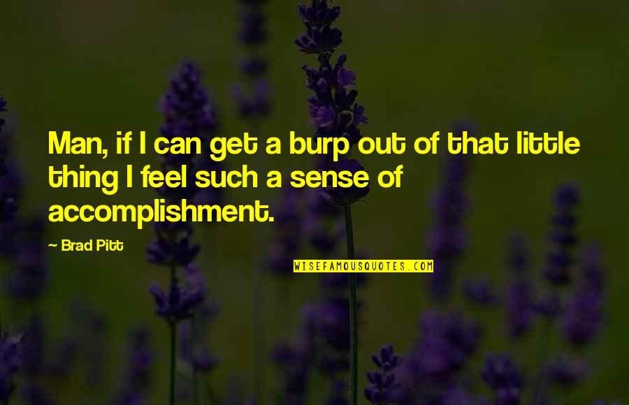 I Can Sense Quotes By Brad Pitt: Man, if I can get a burp out