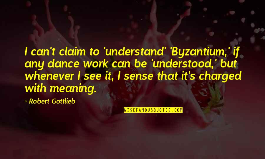 I Can Sense Quotes By Robert Gottlieb: I can't claim to 'understand' 'Byzantium,' if any