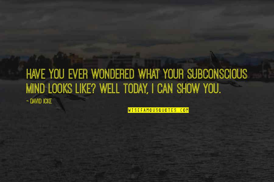I Can Show You Quotes By David Icke: Have you ever wondered what your subconscious mind I Can Show You Quotes By David Icke: Have you ever wondered what your subconscious mind