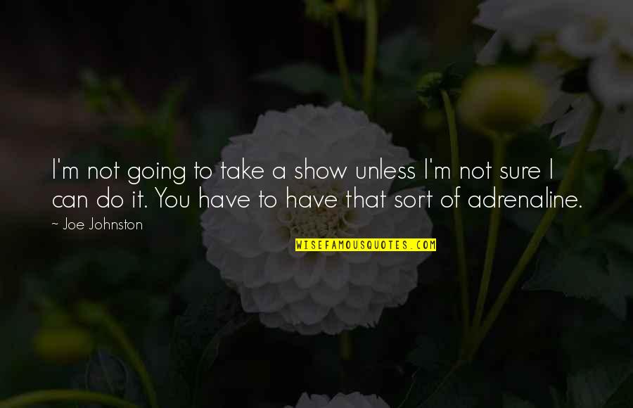 I Can Show You Quotes By Joe Johnston: I'm not going to take a show unless I Can Show You Quotes By Joe Johnston: I'm not going to take a show unless