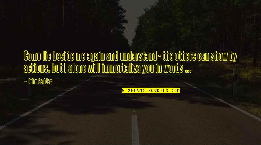 I Can Show You Quotes By John Geddes: Come lie beside me again and understand - I Can Show You Quotes By John Geddes: Come lie beside me again and understand -