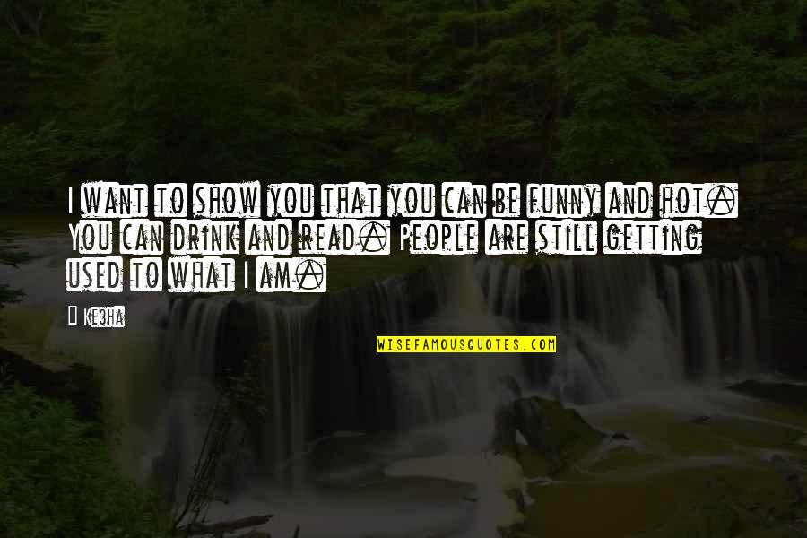 I Can Show You Quotes By Ke$ha: I want to show you that you can I Can Show You Quotes By Ke$ha: I want to show you that you can