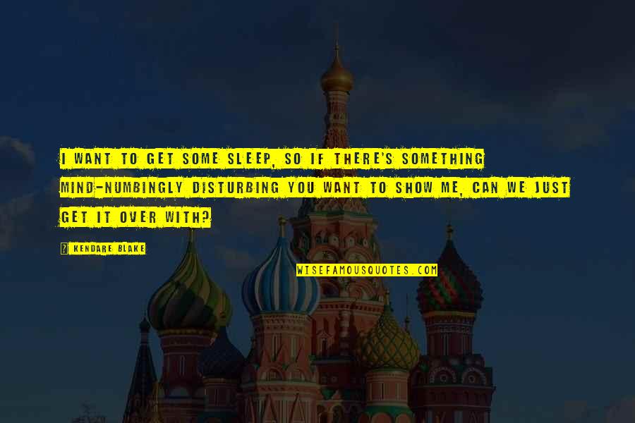 I Can Show You Quotes By Kendare Blake: I want to get some sleep, so if I Can Show You Quotes By Kendare Blake: I want to get some sleep, so if
