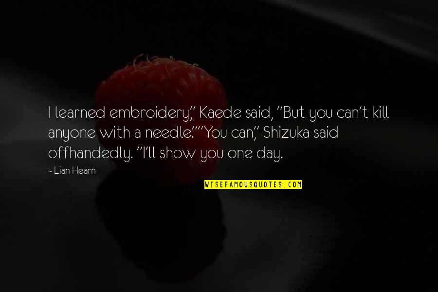 I Can Show You Quotes By Lian Hearn: I learned embroidery," Kaede said, "But you can't I Can Show You Quotes By Lian Hearn: I learned embroidery," Kaede said, "But you can't