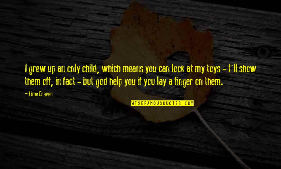 I Can Show You Quotes By Lime Craven: I grew up an only child, which means I Can Show You Quotes By Lime Craven: I grew up an only child, which means