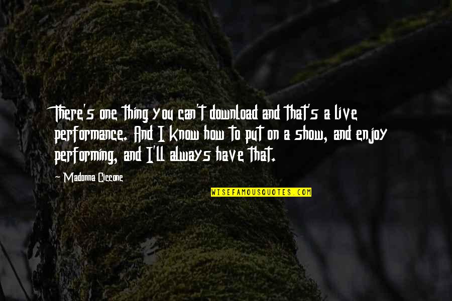 I Can Show You Quotes By Madonna Ciccone: There's one thing you can't download and that's I Can Show You Quotes By Madonna Ciccone: There's one thing you can't download and that's