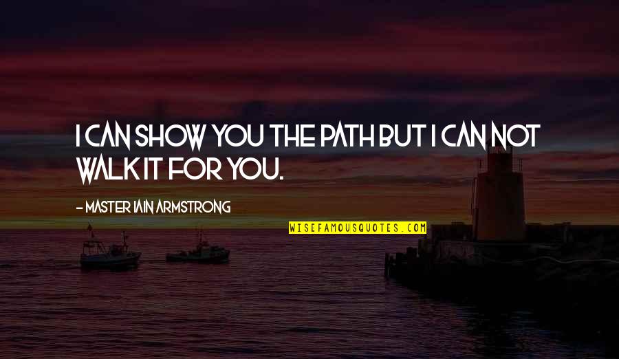 I Can Show You Quotes By Master Iain Armstrong: I can show you the path but I I Can Show You Quotes By Master Iain Armstrong: I can show you the path but I