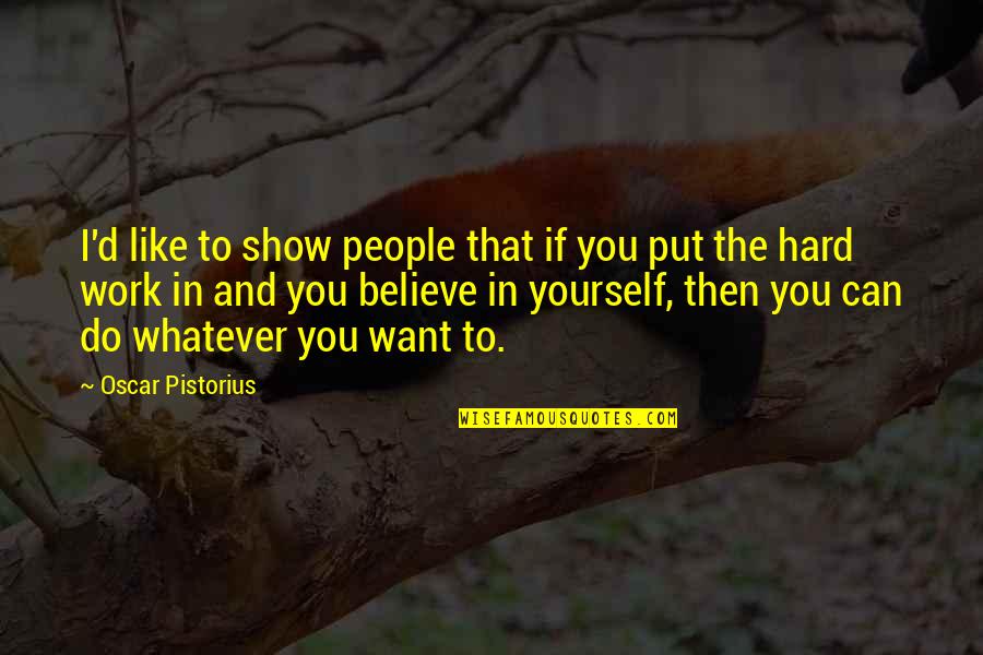 I Can Show You Quotes By Oscar Pistorius: I'd like to show people that if you I Can Show You Quotes By Oscar Pistorius: I'd like to show people that if you