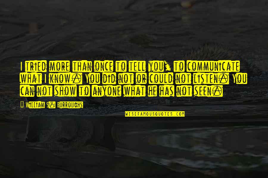 I Can Show You Quotes By William S. Burroughs: I tried more than once to tell you, I Can Show You Quotes By William S. Burroughs: I tried more than once to tell you,