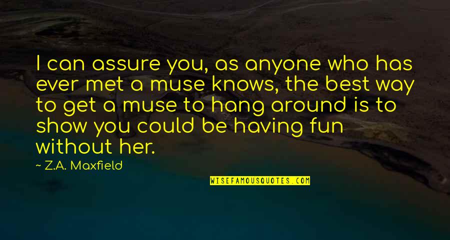 I Can Show You Quotes By Z.A. Maxfield: I can assure you, as anyone who has I Can Show You Quotes By Z.A. Maxfield: I can assure you, as anyone who has