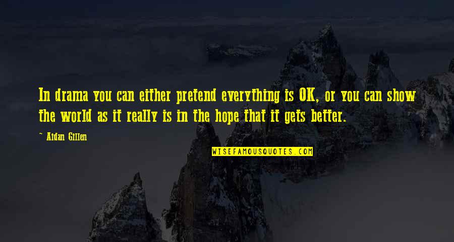 I Can Show You The World Quotes By Aidan Gillen: In drama you can either pretend everything is I Can Show You The World Quotes By Aidan Gillen: In drama you can either pretend everything is