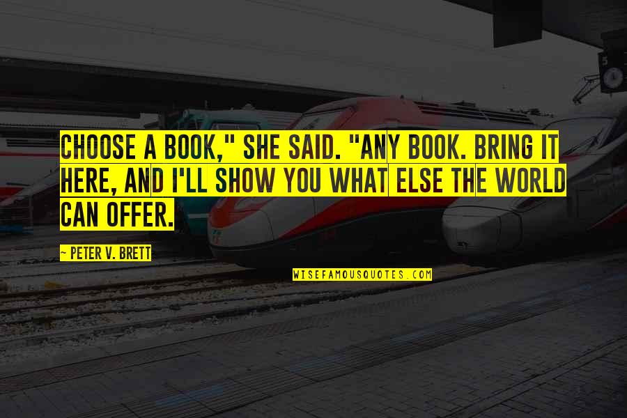 I Can Show You The World Quotes By Peter V. Brett: Choose a book," she said. "Any book. Bring I Can Show You The World Quotes By Peter V. Brett: Choose a book," she said. "Any book. Bring