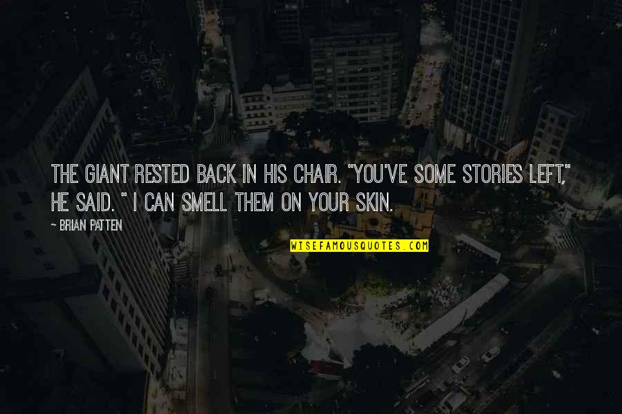 I Can Smell You Quotes By Brian Patten: The Giant rested back in his chair. "You've I Can Smell You Quotes By Brian Patten: The Giant rested back in his chair. "You've