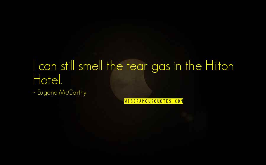 I Can Smell You Quotes By Eugene McCarthy: I can still smell the tear gas in I Can Smell You Quotes By Eugene McCarthy: I can still smell the tear gas in
