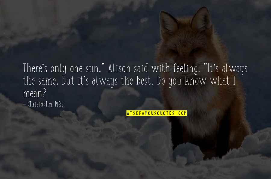 I Can Steal Your Man Quotes By Christopher Pike: There's only one sun," Alison said with feeling. I Can Steal Your Man Quotes By Christopher Pike: There's only one sun," Alison said with feeling.