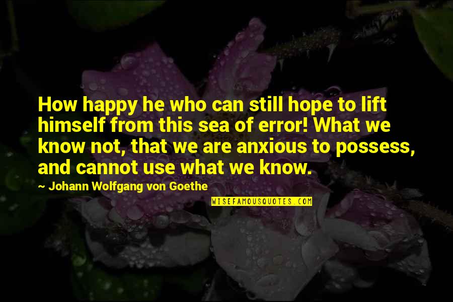 I Can Still Be Happy Quotes By Johann Wolfgang Von Goethe: How happy he who can still hope to