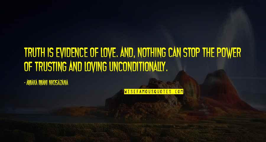 I Can Stop Loving You Quotes By Amaka Imani Nkosazana: Truth is Evidence of Love. And, Nothing Can