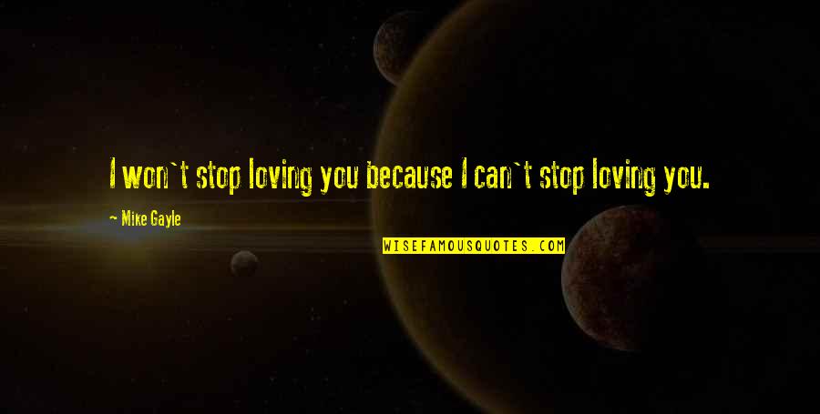 I Can Stop Loving You Quotes By Mike Gayle: I won't stop loving you because I can't
