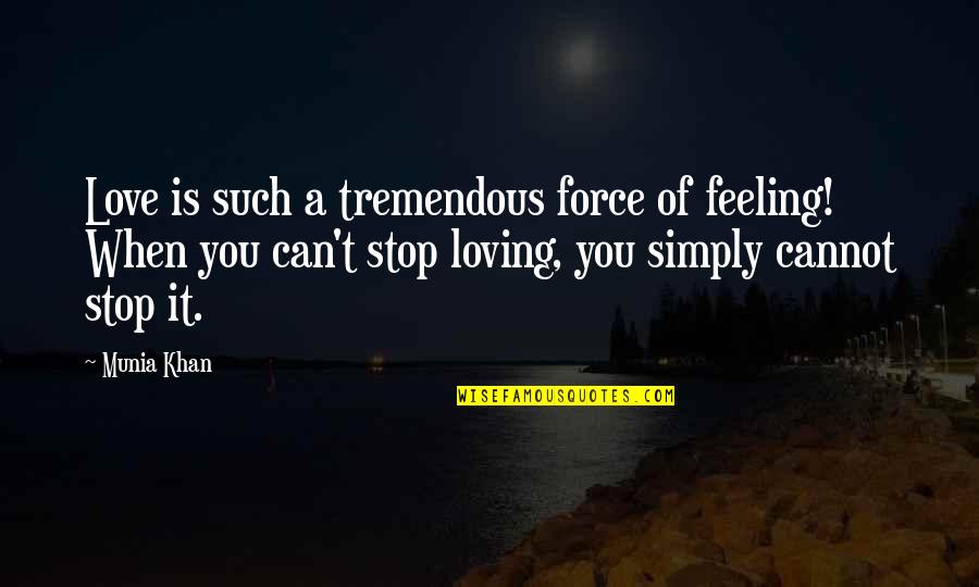 I Can Stop Loving You Quotes By Munia Khan: Love is such a tremendous force of feeling!