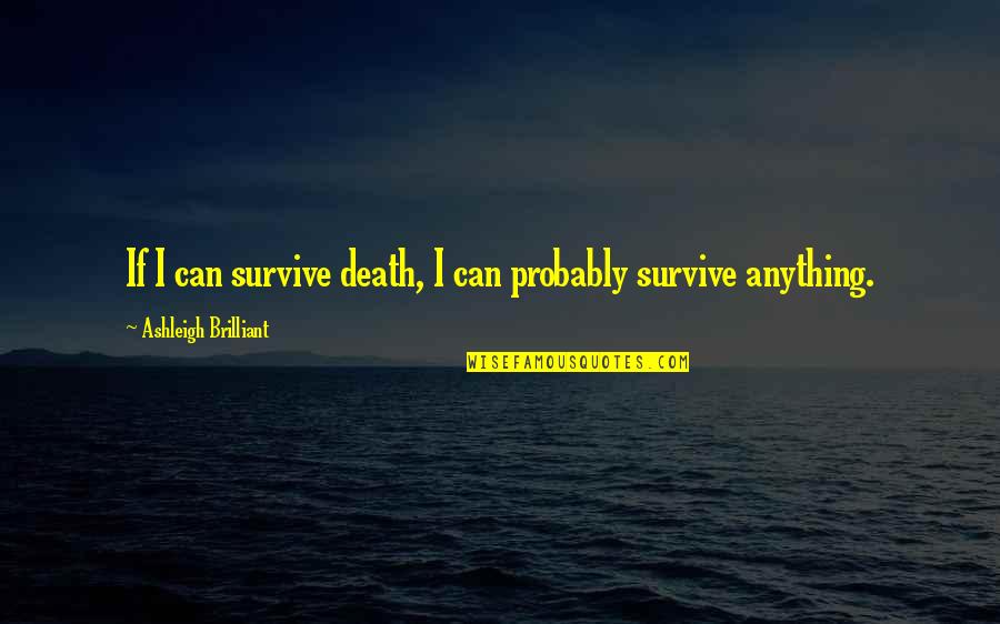 I Can Survive Quotes By Ashleigh Brilliant: If I can survive death, I can probably