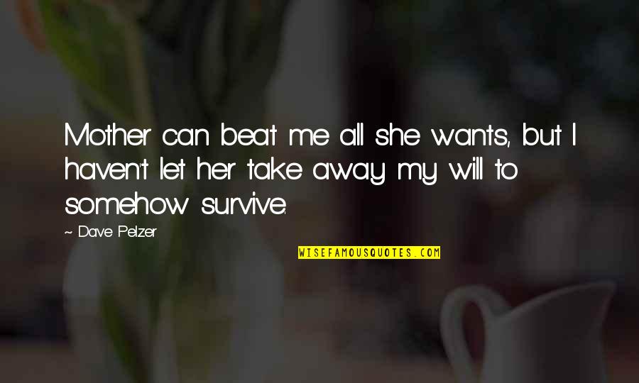 I Can Survive Quotes By Dave Pelzer: Mother can beat me all she wants, but