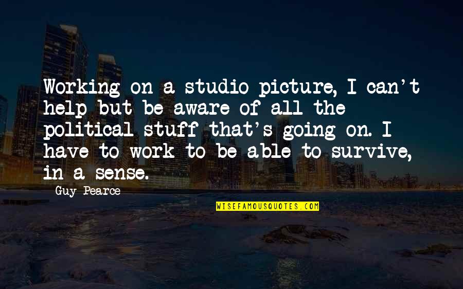 I Can Survive Quotes By Guy Pearce: Working on a studio picture, I can't help