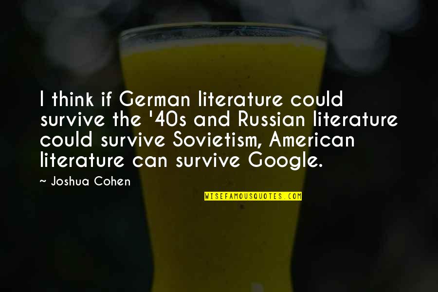 I Can Survive Quotes By Joshua Cohen: I think if German literature could survive the