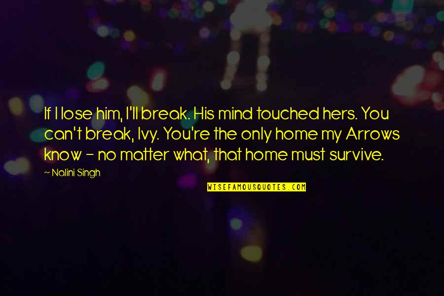 I Can Survive Quotes By Nalini Singh: If I lose him, I'll break. His mind