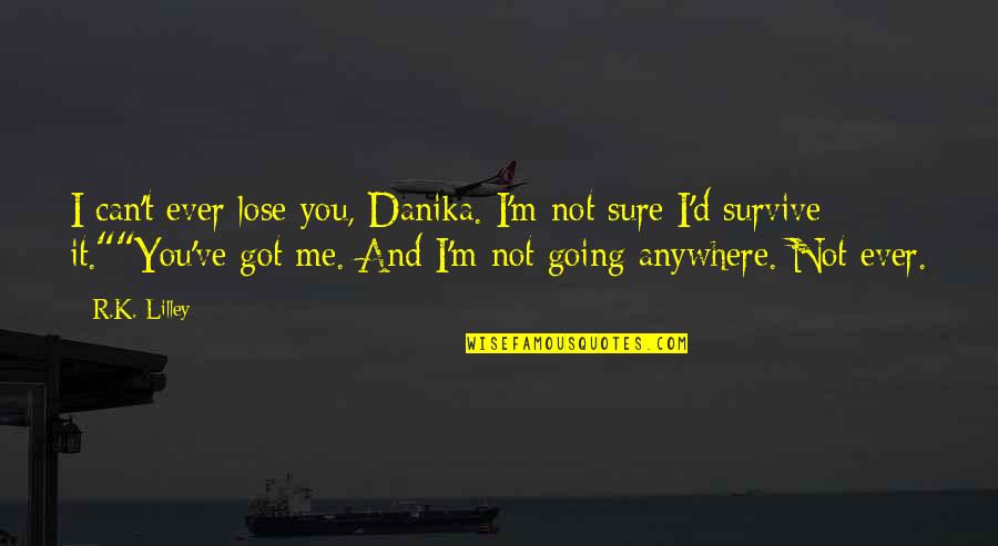 I Can Survive Quotes By R.K. Lilley: I can't ever lose you, Danika. I'm not