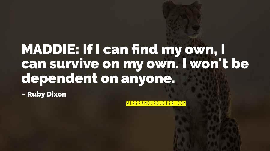 I Can Survive Quotes By Ruby Dixon: MADDIE: If I can find my own, I