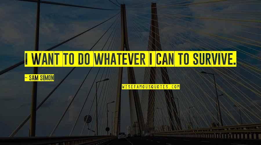I Can Survive Quotes By Sam Simon: I want to do whatever I can to