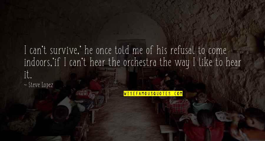 I Can Survive Quotes By Steve Lopez: I can't survive,' he once told me of