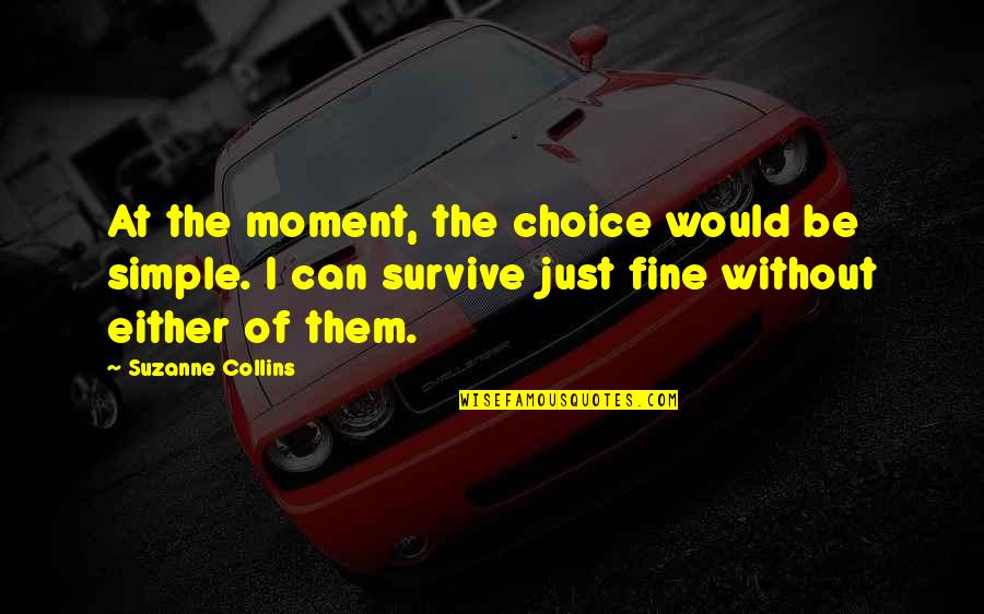 I Can Survive Quotes By Suzanne Collins: At the moment, the choice would be simple.