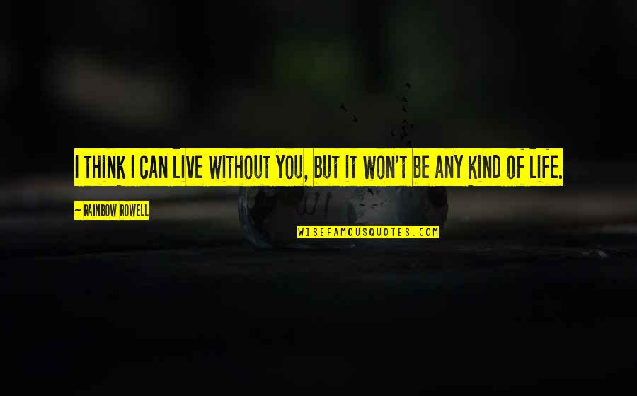 I Can T Live Without You Quotes By Rainbow Rowell: I think I can live without you, but I Can T Live Without You Quotes By Rainbow Rowell: I think I can live without you, but
