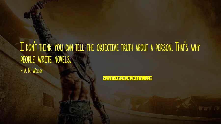 I Can T Write Quotes By A. N. Wilson: I don't think you can tell the objective