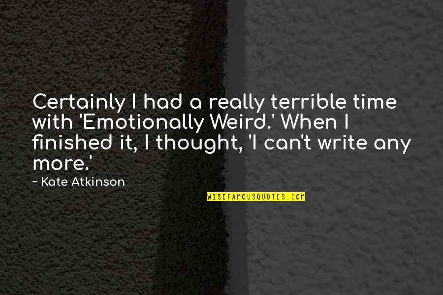 I Can T Write Quotes By Kate Atkinson: Certainly I had a really terrible time with