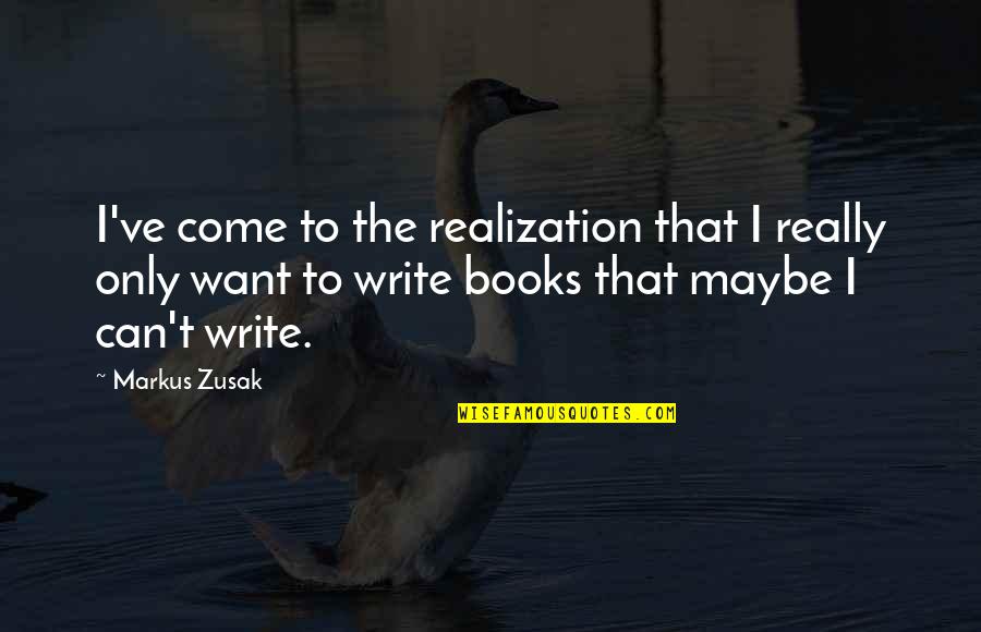 I Can T Write Quotes By Markus Zusak: I've come to the realization that I really