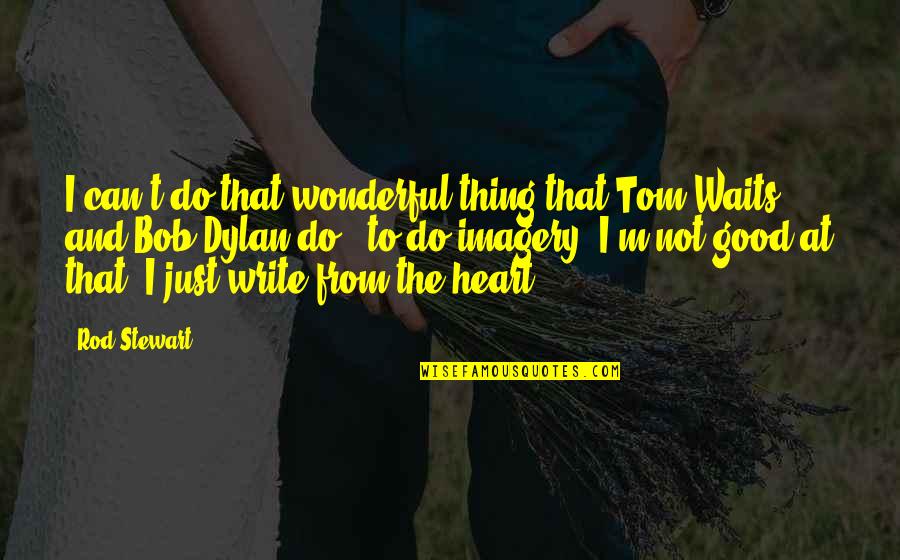 I Can T Write Quotes By Rod Stewart: I can't do that wonderful thing that Tom