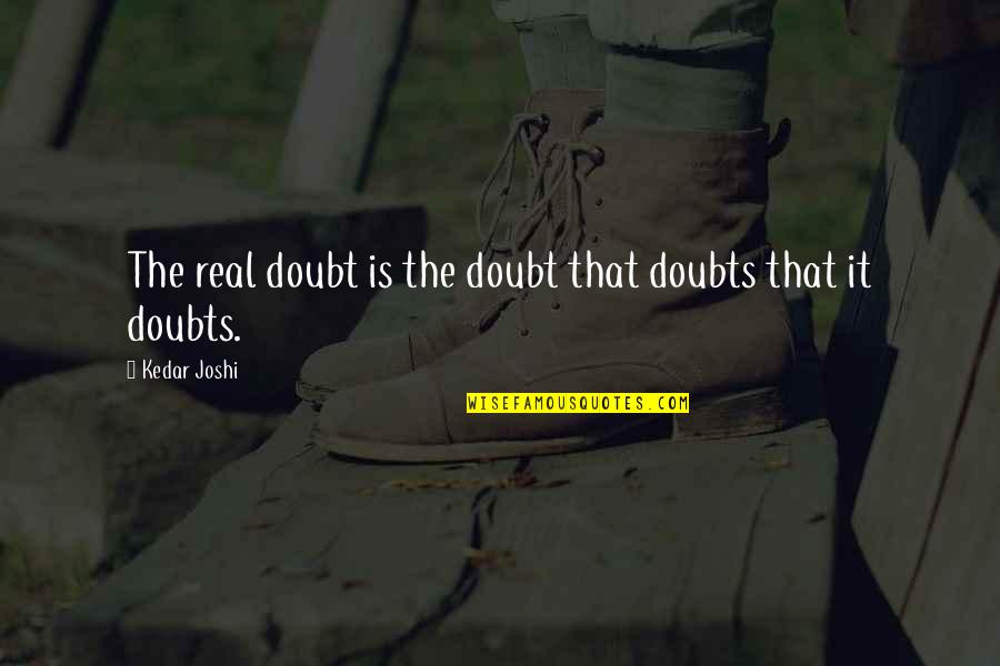 I Can Take A Hint Quotes By Kedar Joshi: The real doubt is the doubt that doubts