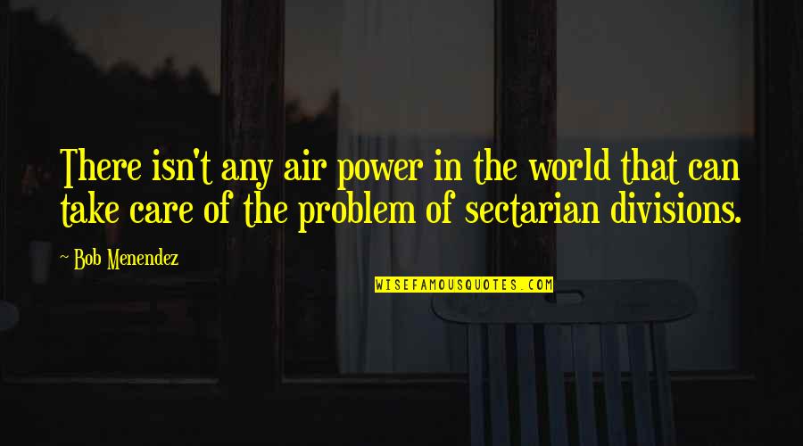 I Can Take Care Of You Quotes By Bob Menendez: There isn't any air power in the world