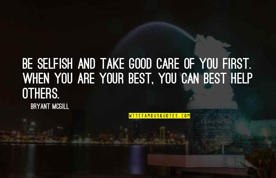 I Can Take Care Of You Quotes By Bryant McGill: Be selfish and take good care of you