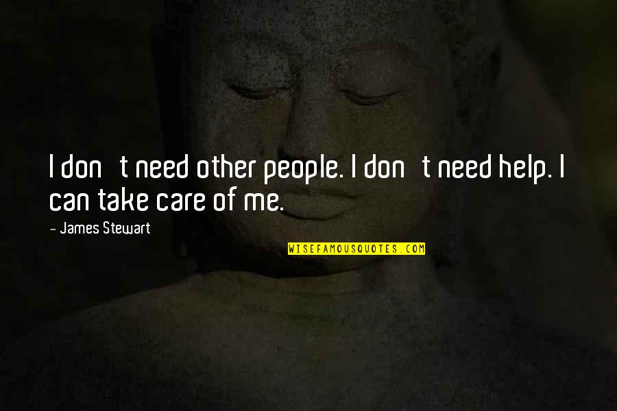 I Can Take Care Of You Quotes By James Stewart: I don't need other people. I don't need