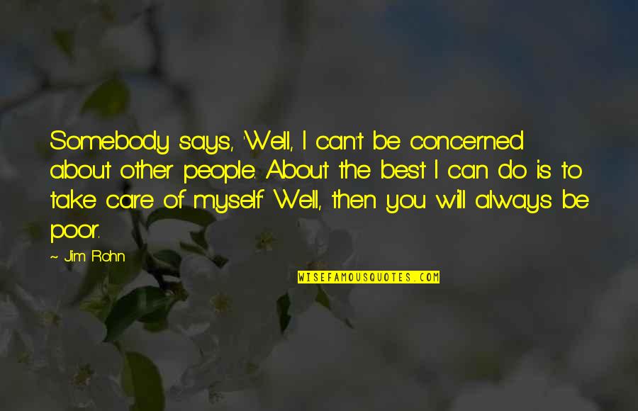 I Can Take Care Of You Quotes By Jim Rohn: Somebody says, 'Well, I can't be concerned about