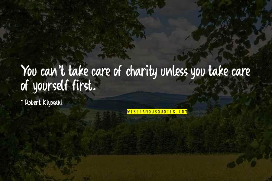 I Can Take Care Of You Quotes By Robert Kiyosaki: You can't take care of charity unless you
