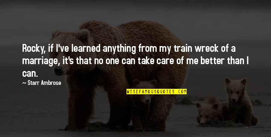 I Can Take Care Of You Quotes By Starr Ambrose: Rocky, if I've learned anything from my train