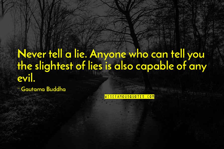 I Can Tell You're Lying Quotes By Gautama Buddha: Never tell a lie. Anyone who can tell