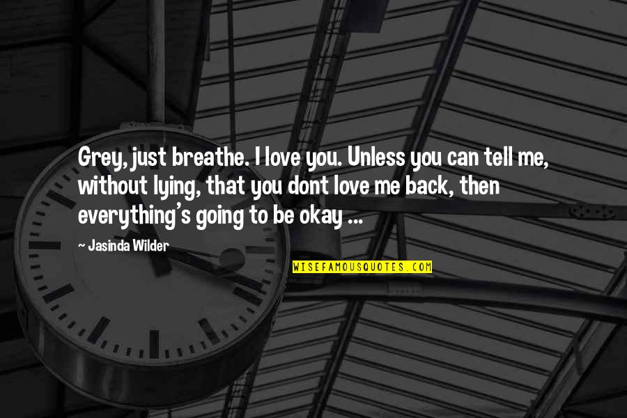 I Can Tell You're Lying Quotes By Jasinda Wilder: Grey, just breathe. I love you. Unless you