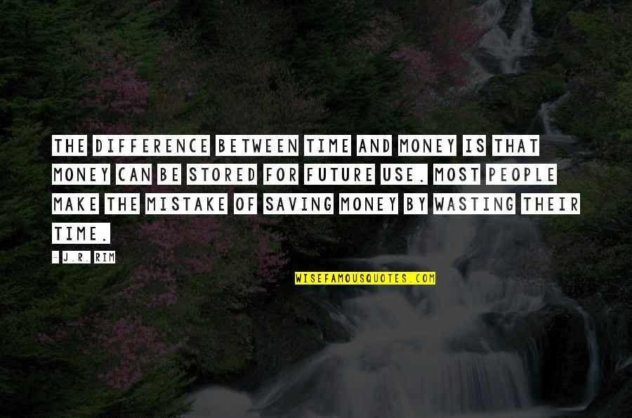 I Can Use This In The Future Quotes By J.R. Rim: The difference between time and money is that I Can Use This In The Future Quotes By J.R. Rim: The difference between time and money is that