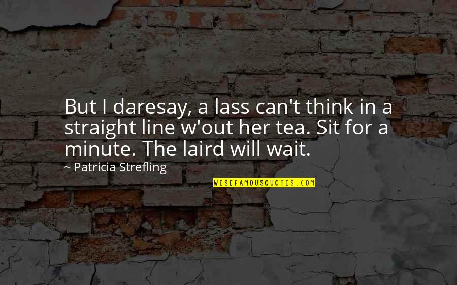 I Can Wait For Her Quotes By Patricia Strefling: But I daresay, a lass can't think in